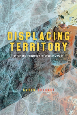 Displacing Territory: Syrian and Palestinian Refugees in Jordan - Paperback | Diverse Reads