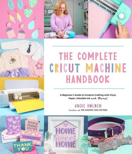 The Complete Cricut Machine Handbook: A Beginner's Guide to Creative Crafting with Vinyl, Paper, Infusible Ink and More! - Paperback | Diverse Reads