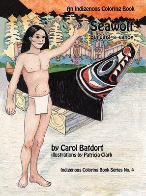 Seawolf: An Indigenous Coloring Book No. 4- Building a Canoe - Paperback | Diverse Reads