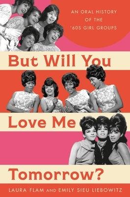 But Will You Love Me Tomorrow?: An Oral History of the '60s Girl Groups - Hardcover |  Diverse Reads
