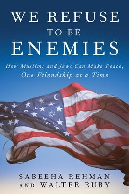 We Refuse to Be Enemies: How Muslims and Jews Can Make Peace, One Friendship at a Time - Hardcover | Diverse Reads
