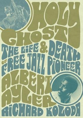 Holy Ghost: The Life and Death of Free Jazz Pioneer Albert Ayler - Paperback | Diverse Reads