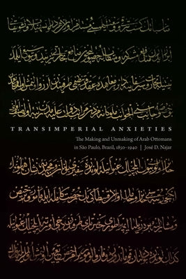 Transimperial Anxieties: The Making and Unmaking of Arab Ottomans in S√£o Paulo, Brazil, 1850-1940 - Hardcover | Diverse Reads