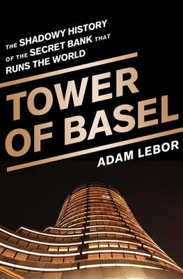 Tower of Basel: The Shadowy History of the Secret Bank that Runs the World - Paperback | Diverse Reads