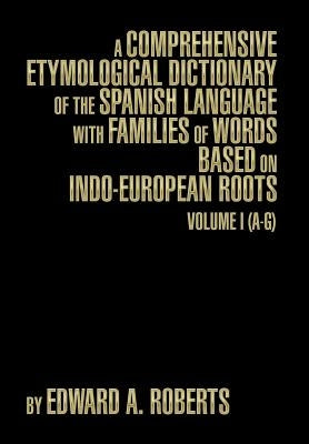 A Comprehensive Etymological Dictionary of the Spanish Language with Families of Words Based on Indo-European Roots: Volume I (A-G) - Hardcover | Diverse Reads