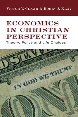 Economics in Christian Perspective: Theory, Policy and Life Choices - Paperback | Diverse Reads