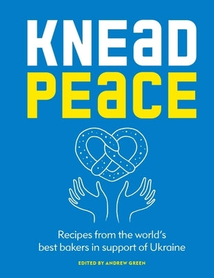 Knead Peace: Bake for Ukraine: Recipes from the world's best bakers in support of Ukraine - Hardcover | Diverse Reads