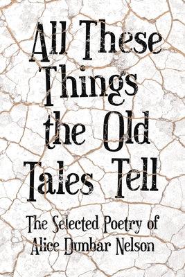 All These Things the Old Tales Tell - The Selected Poetry of Alice Dunbar Nelson - Paperback |  Diverse Reads