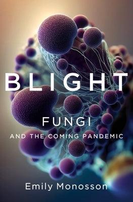 Blight: Fungi and the Coming Pandemic - Hardcover | Diverse Reads