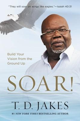 Soar!: Build Your Vision from the Ground Up - Paperback | Diverse Reads