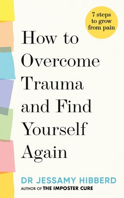 How to Overcome Trauma and Find Yourself Again: 7 Steps to Grow from Pain - Hardcover | Diverse Reads