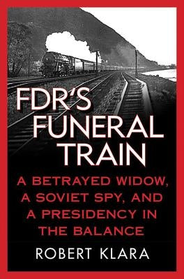 FDR's Funeral Train: A Betrayed Widow, a Soviet Spy, and a Presidency in the Balance - Paperback | Diverse Reads