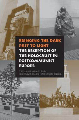 Bringing the Dark Past to Light: The Reception of the Holocaust in Postcommunist Europe - Hardcover | Diverse Reads