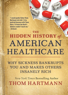 The Hidden History of American Healthcare: Why Sickness Bankrupts You and Makes Others Insanely Rich - Paperback | Diverse Reads