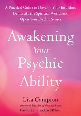 Awakening Your Psychic Ability: A Practical Guide to Develop Your Intuition, Demystify the Spiritual World, and Open Your Psychic Senses - Paperback | Diverse Reads