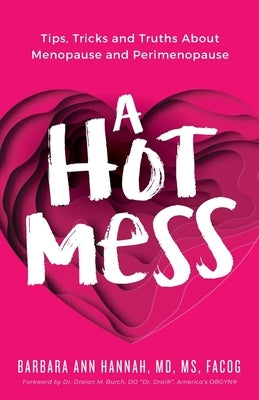A Hot Mess: Tips, Tricks and Truths About Menopause and Perimenopause - Paperback | Diverse Reads