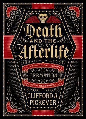 Death and the Afterlife: A Chronological Journey, from Cremation to Quantum Resurrection - Hardcover | Diverse Reads