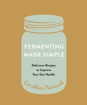 Fermenting Made Simple: Delicious Recipes to Improve Your Gut Health - Paperback | Diverse Reads