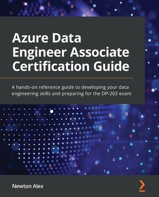 Azure Data Engineer Associate Certification Guide: A hands-on reference guide to developing your data engineering skills and preparing for the DP-203 exam - Paperback | Diverse Reads