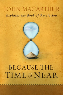 Because the Time is Near: John MacArthur Explains the Book of Revelation - Paperback | Diverse Reads