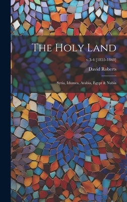 The Holy Land: Syria, Idumea, Arabia, Egypt & Nubia; v.3-4 [1855-1860] - Hardcover | Diverse Reads