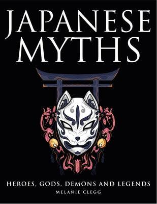 Japanese Myths: Heroes, Gods, Demons and Legends - Hardcover | Diverse Reads