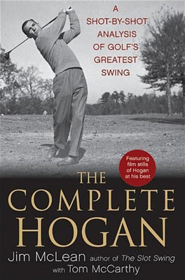 The Complete Hogan: A Shot-by-Shot Analysis of Golf's Greatest Swing - Hardcover | Diverse Reads