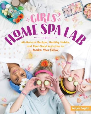 Girls' Home Spa Lab: All-Natural Recipes, Healthy Habits, and Feel-Good Activities to Make You Glow - Paperback | Diverse Reads