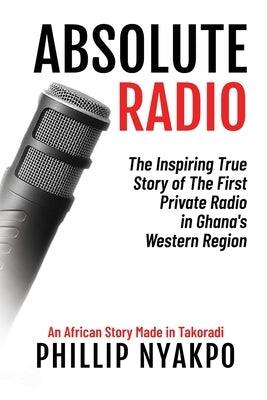 Absolute Radio: The Inspiring Story of the First Private Radio in Ghana's Western Region - Paperback | Diverse Reads