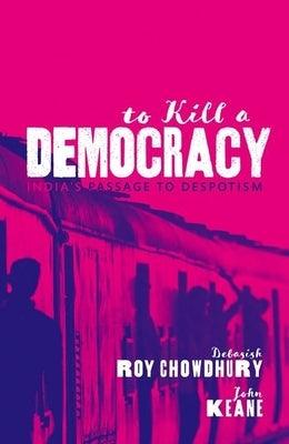 To Kill a Democracy: India's Passage to Despotism - Hardcover