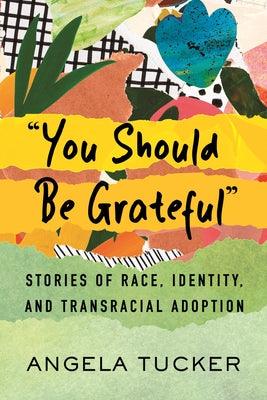 You Should Be Grateful: Stories of Race, Identity, and Transracial Adoption - Hardcover |  Diverse Reads