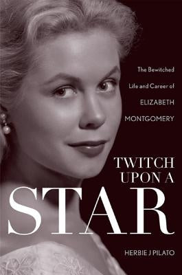 Twitch Upon a Star: The Bewitched Life and Career of Elizabeth Montgomery - Hardcover | Diverse Reads