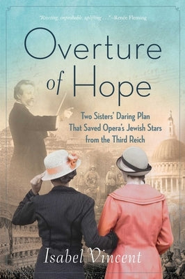 Overture of Hope: Two Sisters' Daring Plan That Saved Opera's Jewish Stars from the Third Reich - Paperback | Diverse Reads