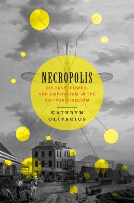 Necropolis: Disease, Power, and Capitalism in the Cotton Kingdom - Hardcover |  Diverse Reads