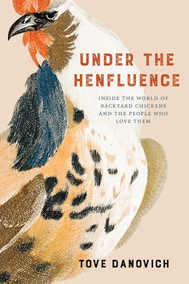Under the Henfluence: Inside the World of Backyard Chickens and the People Who Love Them - Paperback | Diverse Reads