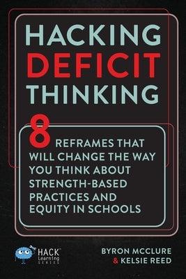 Hacking Deficit Thinking: 8 Reframes That Will Change The Way You Think About Strength-Based Practices and Equity In Schools - Paperback | Diverse Reads