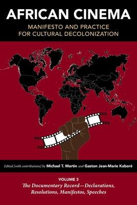 African Cinema: Manifesto and Practice for Cultural Decolonization: Volume 3: The Documentary Record--Declarations, Resolutions, Manifestos, Speeches - Paperback | Diverse Reads