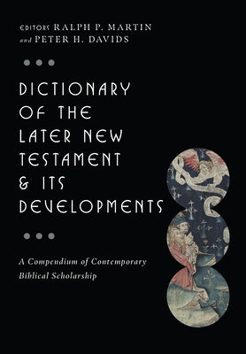 Dictionary of the Later New Testament & Its Developments: A Compendium of Contemporary Biblical Scholarship - Hardcover | Diverse Reads