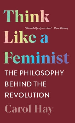 Think Like a Feminist: The Philosophy Behind the Revolution - Paperback | Diverse Reads