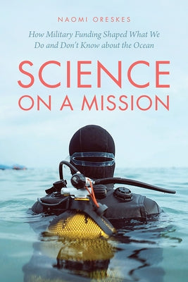 Science on a Mission: How Military Funding Shaped What We Do and Don't Know about the Ocean - Paperback | Diverse Reads