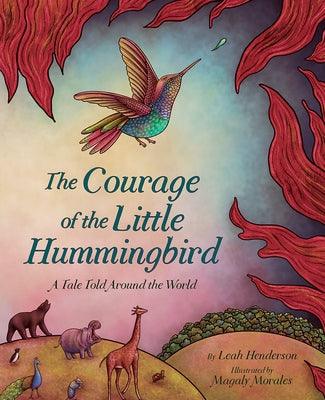 The Courage of the Little Hummingbird: A Tale Told Around the World - Hardcover |  Diverse Reads
