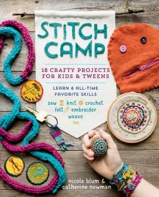 Stitch Camp: 18 Crafty Projects for Kids & Tweens - Learn 6 All-Time Favorite Skills: Sew, Knit, Crochet, Felt, Embroider & Weave - Paperback | Diverse Reads