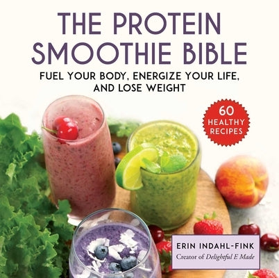The Protein Smoothie Bible: Fuel Your Body, Energize Your Body, and Lose Weight - Hardcover | Diverse Reads