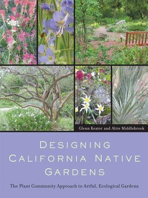 Designing California Native Gardens: The Plant Community Approach to Artful, Ecological Gardens - Paperback | Diverse Reads