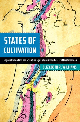 States of Cultivation: Imperial Transition and Scientific Agriculture in the Eastern Mediterranean - Hardcover | Diverse Reads