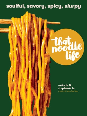 That Noodle Life: Soulful, Savory, Spicy, Slurpy - Hardcover | Diverse Reads