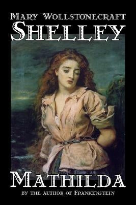 Mathilda by Mary Wollstonecraft Shelley, Fiction, Classics - Hardcover | Diverse Reads