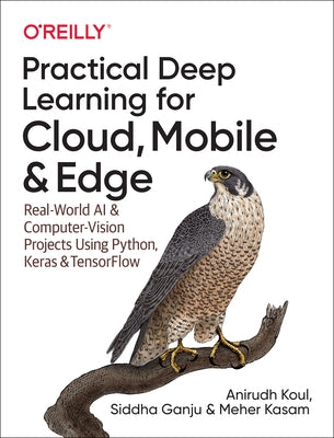 Practical Deep Learning for Cloud, Mobile, and Edge: Real-World AI & Computer-Vision Projects Using Python, Keras & TensorFlow - Paperback | Diverse Reads