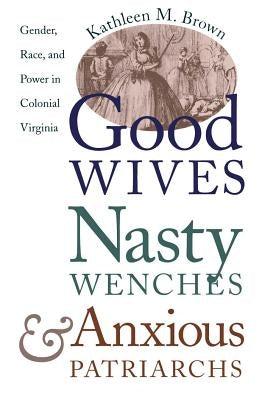 Good Wives, Nasty Wenches, and Anxious Patriarchs: Gender, Race, and Power in Colonial Virginia / Edition 1 - Paperback | Diverse Reads
