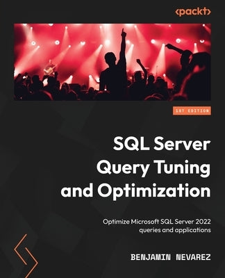 SQL Server Query Tuning and Optimization: Optimize Microsoft SQL Server 2022 queries and applications - Paperback | Diverse Reads